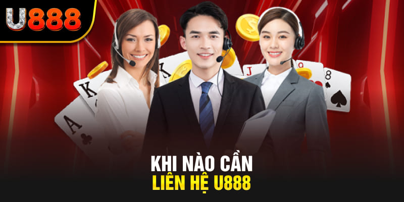 Khi nào cần liên hệ U888