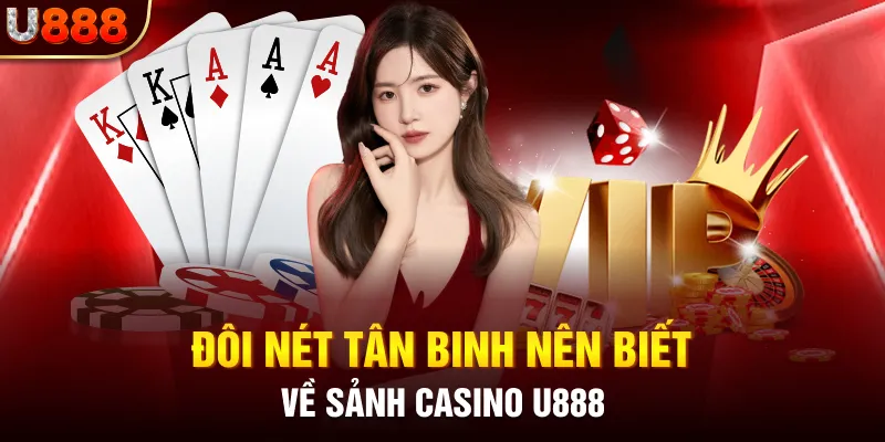 Đôi nét tân binh nên biết về sảnh Casino U888