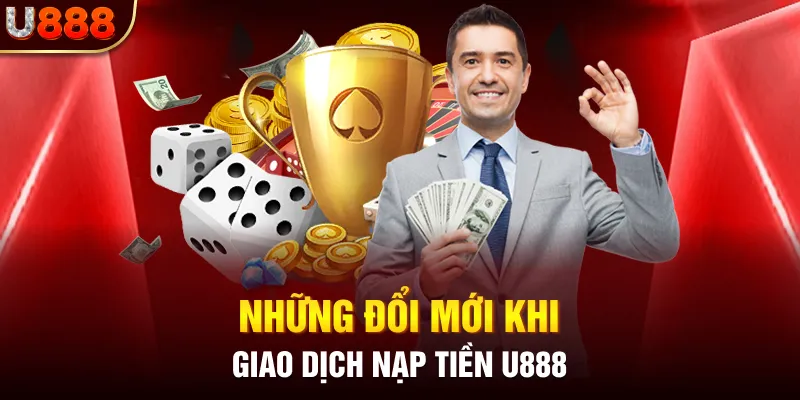 Những đổi mới khi giao dịch nạp tiền U888