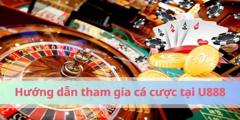 5 bước tham gia cá cược tại nền tảng U888